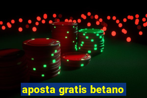 aposta gratis betano